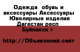 Одежда, обувь и аксессуары Аксессуары - Ювелирные изделия. Дагестан респ.,Буйнакск г.
